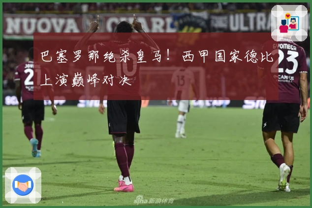 巴塞罗那绝杀皇马！西甲国家德比上演巅峰对决